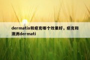 dermatix和疤克哪个效果好，疤克和澳洲dermati