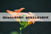 暖宫贴怎么用效果好，暖宫贴怎么用效果好呢