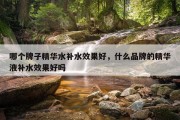哪个牌子精华水补水效果好，什么品牌的精华液补水效果好吗
