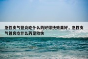 急性支气管炎吃什么药好得快效果好，急性支气管炎吃什么药见效快