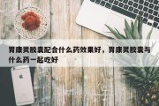 胃康灵胶囊配合什么药效果好，胃康灵胶囊与什么药一起吃好