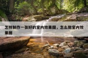 怎样制作一张好的室内效果图，怎么做室内效果图