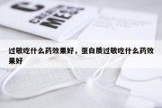 过敏吃什么药效果好，蛋白质过敏吃什么药效果好