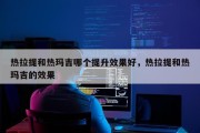 热拉提和热玛吉哪个提升效果好，热拉提和热玛吉的效果