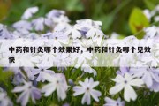 中药和针灸哪个效果好，中药和针灸哪个见效快