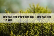 绿萝和吊兰哪个吸甲醛效果好，绿萝与吊兰哪个去甲醛