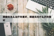 跟腱炎怎么治疗效果好，跟腱炎吃什么药效果好