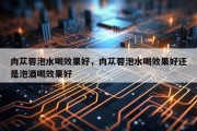 肉苁蓉泡水喝效果好，肉苁蓉泡水喝效果好还是泡酒喝效果好