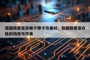 德国胶原蛋白哪个牌子效果好，德国胶原蛋白肽的功效与作用