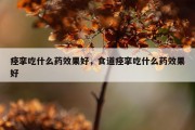 痉挛吃什么药效果好，食道痉挛吃什么药效果好
