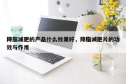 降脂减肥的产品什么效果好，降脂减肥片的功效与作用