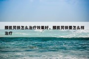 腰肌劳损怎么治疗效果好，腰肌劳损要怎么样治疗