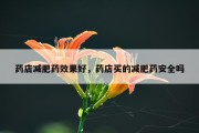 药店减肥药效果好，药店买的减肥药安全吗