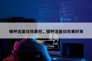 哪种洁面仪效果好，哪种洁面仪效果好用