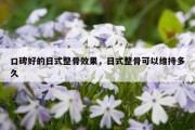 口碑好的日式整骨效果，日式整骨可以维持多久