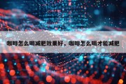 咖啡怎么喝减肥效果好，咖啡怎么喝才能减肥