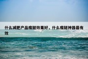 什么减肥产品瘦腿效果好，什么瘦腿神器最有效