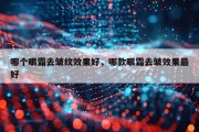 哪个眼霜去皱纹效果好，哪款眼霜去皱效果最好