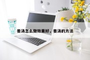 姜汤怎么做效果好，姜汤的方法