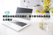 那款水收缩毛孔效果好，哪个牌子的水收缩毛孔效果好