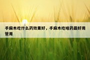 手麻木吃什么药效果好，手麻木吃啥药最好用管用