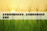 去牙菌斑效果好的牙膏，去牙菌斑效果好的牙膏推荐