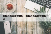 蚂蚁药怎么用效果好，蚂蚁药怎么用效果好一点