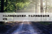 什么药降脂排油效果好，什么药降脂排油效果好呢