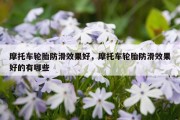 摩托车轮胎防滑效果好，摩托车轮胎防滑效果好的有哪些