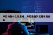 产后恢复什么效果好，产后恢复到底是恢复什么