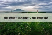 肚胀胃胀吃什么药效果好，腹胀胃胀吃啥药