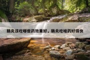 肠炎该吃哪些药效果好，肠炎吃啥药好得快