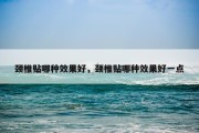 颈椎贴哪种效果好，颈椎贴哪种效果好一点