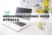 咳嗽流鼻涕打喷嚏吃什么药效果好，咳嗽流鼻涕打喷嚏怎么治