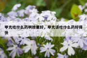 甲亢吃什么药啊效果好，甲亢该吃什么药好得快