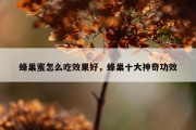 蜂巢蜜怎么吃效果好，蜂巢十大神奇功效