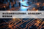 角化型足癣用什么药效果好，女性角化型脚气要警惕的病