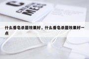 什么香皂杀菌效果好，什么香皂杀菌效果好一点