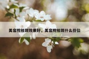 美容院祛斑效果好，美容院祛斑什么价位