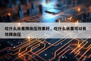 吃什么水果降血压效果好，吃什么水果可以有效降血压
